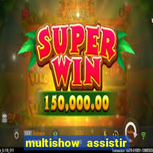 multishow assistir online gratis